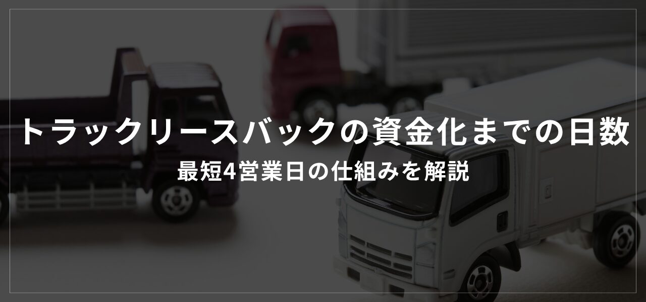 トラックリースバックの資金化までの日数｜最短4営業日の仕組みを解説